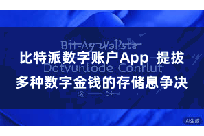 比特派数字账户App  提拔多种数字金钱的存储息争决