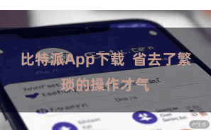 比特派App下载 省去了繁琐的操作才气