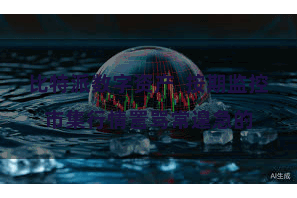 比特派数字资产  按期监控市集行情詈骂常遑急的