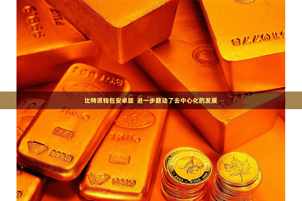比特派钱包安卓版  进一步鼓动了去中心化的发展